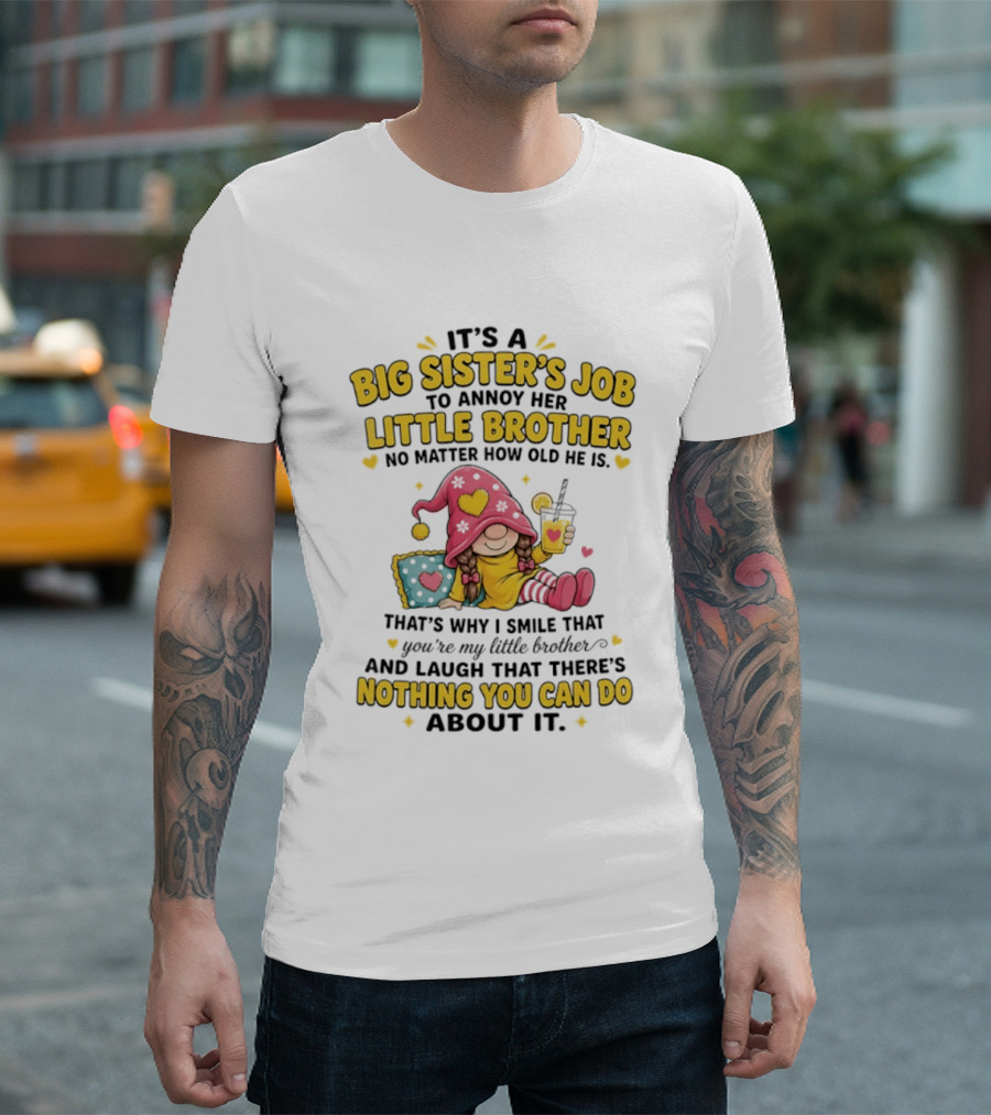 It's A Big Sister's Job To Annoy Her Little Brother No Matter How Old He Is Gnome T-Shirt