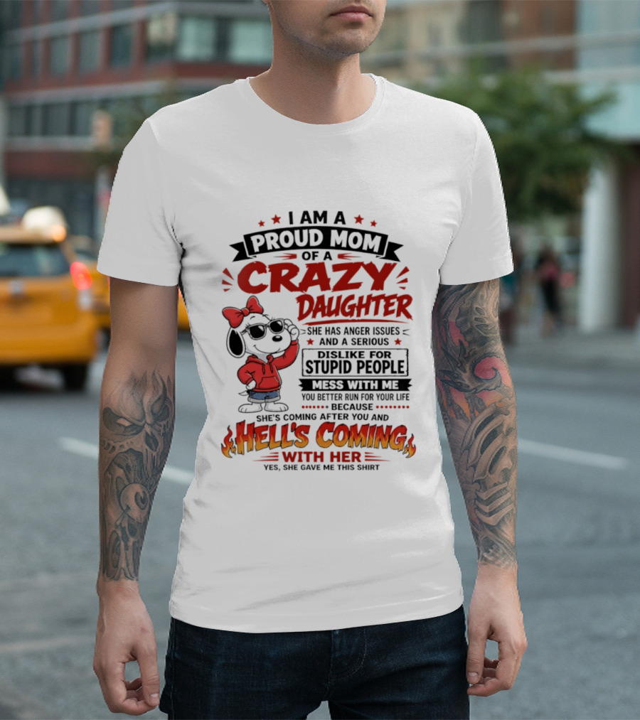 I Am A Proud Mom Of A Crazy Daughter Snoopy She Has Anger Issues And A Serious Dislike For Stupid People Hell's Coming T-Shirt