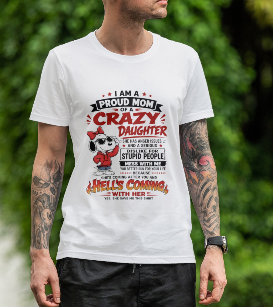 I Am A Proud Mom Of A Crazy Daughter Snoopy She Has Anger Issues And A Serious Dislike For Stupid People Hell's Coming T-Shirt