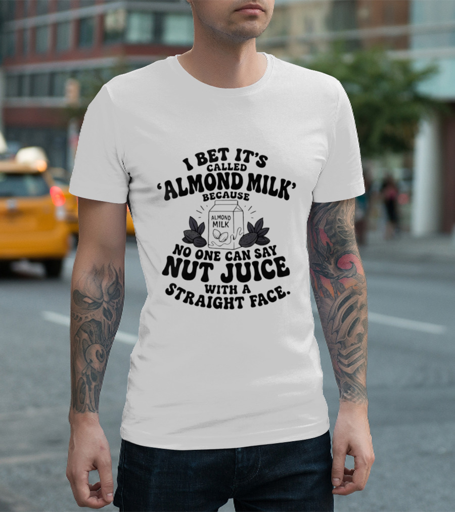 I Bet It's Called Almond Milk Because No One Can Say Nut Juice With A Straight Face Almonds Box T-Shirt