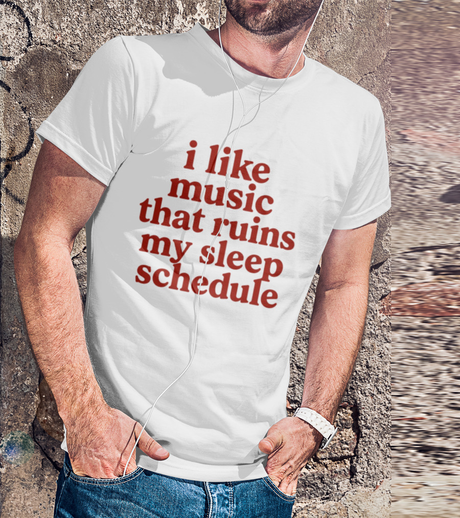 I Like Music That Ruins My Sleep Schedule T-Shirt