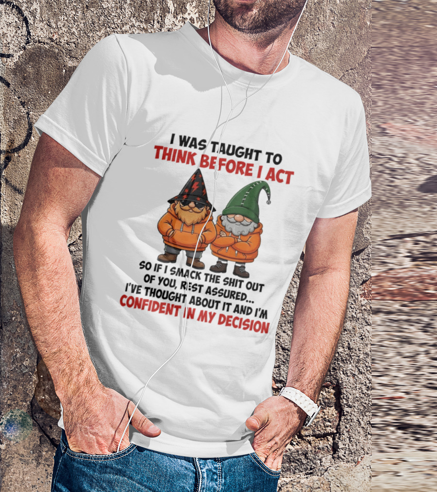 I Was Taught To Think Before I Act Gnomes Confident In My Decision T-Shirt