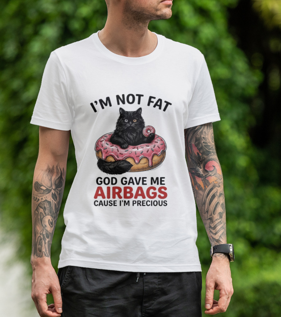 I'm Not Fat God Gave Me Airbags Cause I'm Precious Cat Donut T-Shirt
