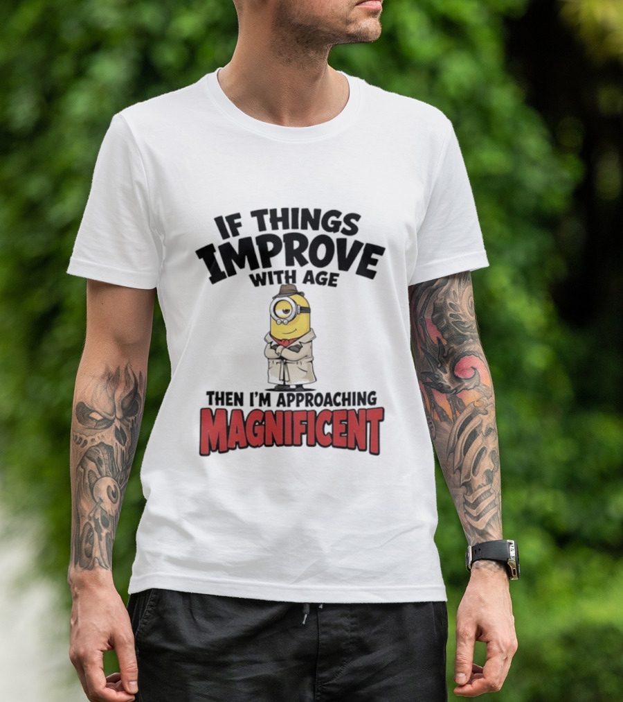 If Things Improve With Age Then I'm Approaching Magnificent Minion T-Shirt