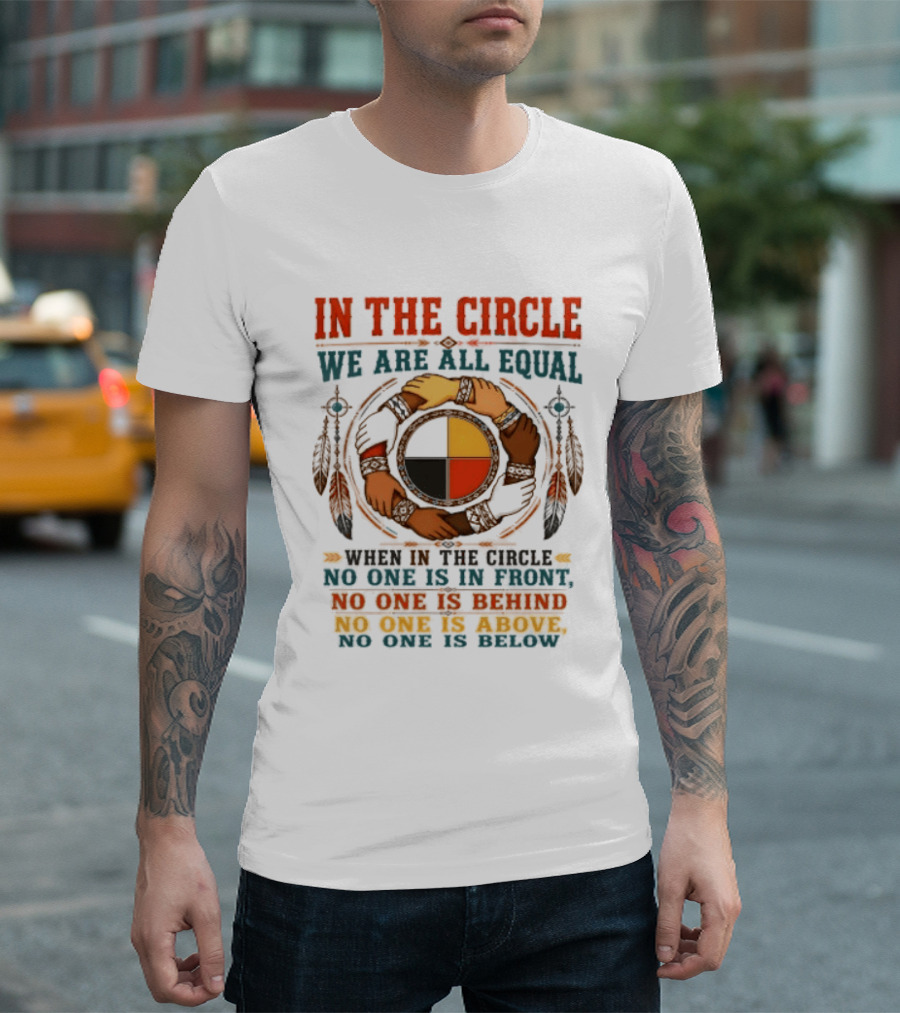 In The Circle We Are All Equal No One Is In Front Behind Above Below T-Shirt