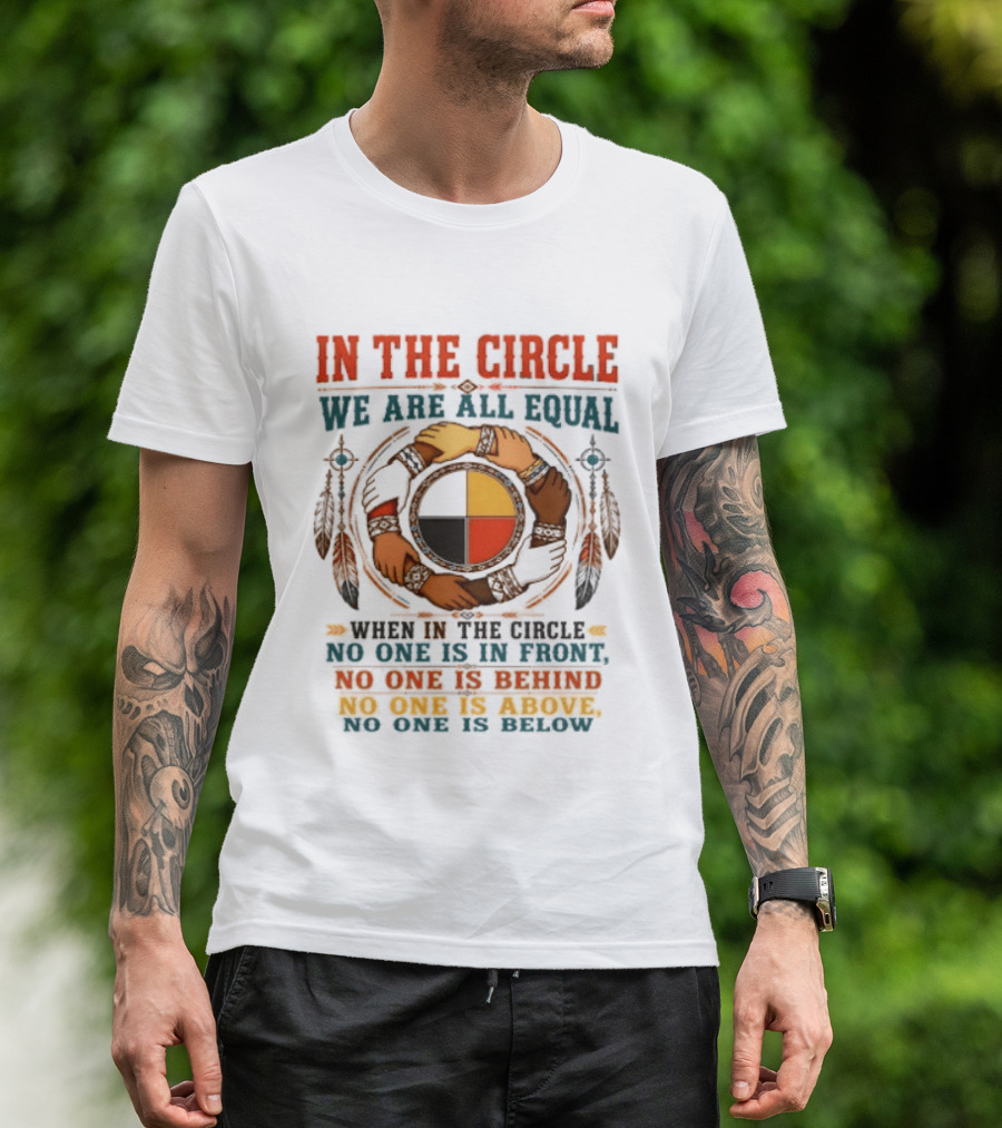 In The Circle We Are All Equal No One Is In Front Behind Above Below T-Shirt