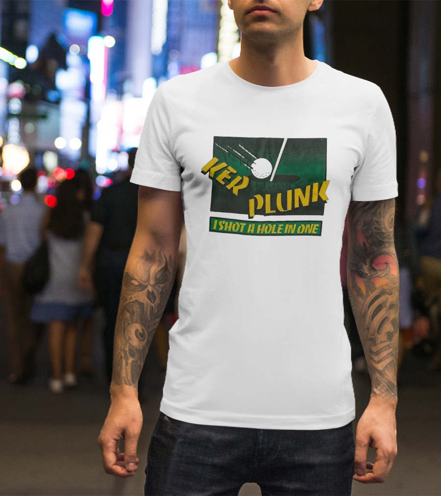 Ker Plunk I Shot A Hole In One Golf Humor T-Shirt