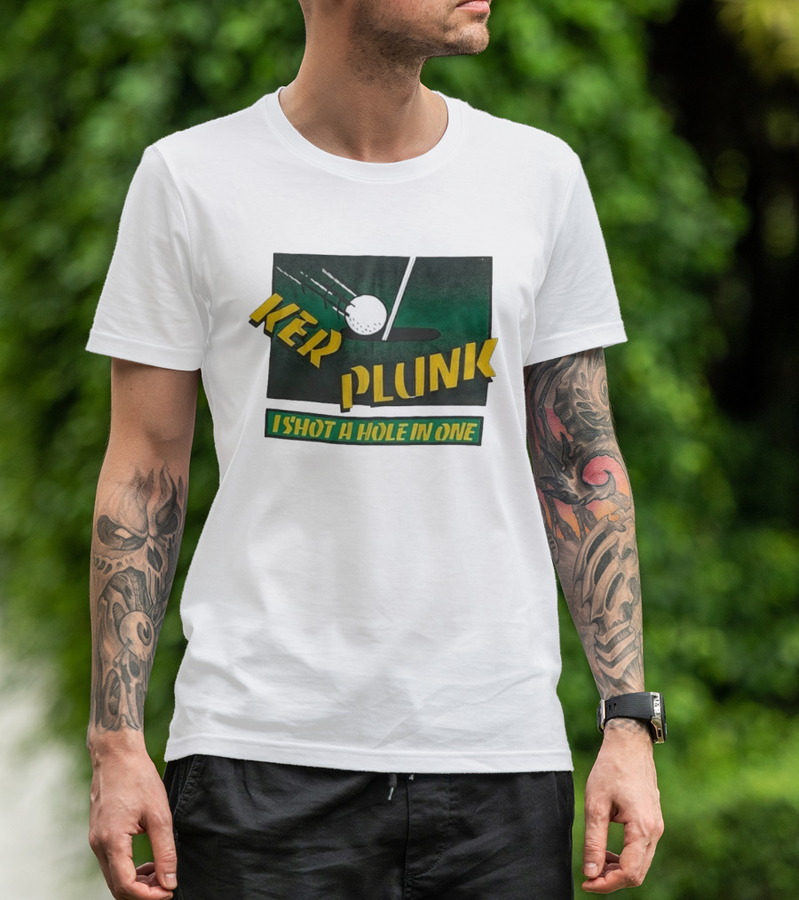 Ker Plunk I Shot A Hole In One Golf Humor T-Shirt