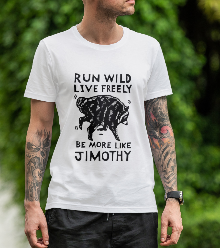 Run Wild Live Freely Be More Like Jimothy Bear Adventure T-Shirt
