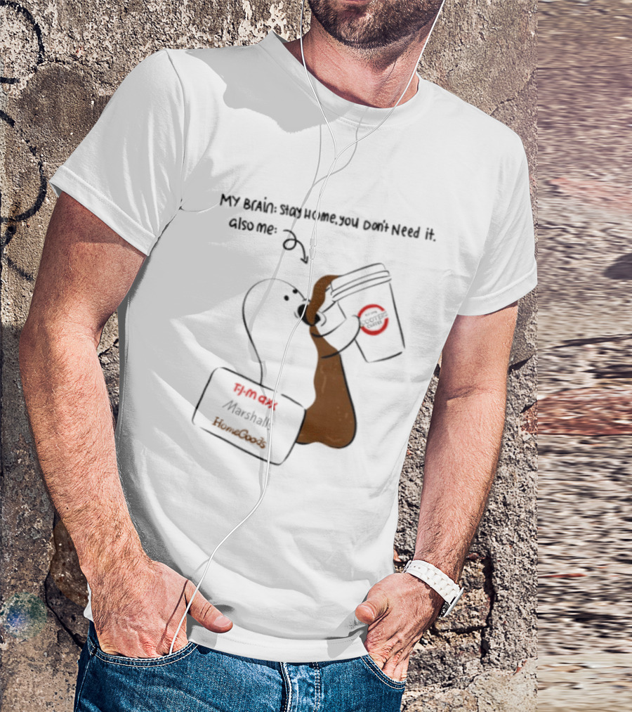 My Brain Stay Home You Don't Need It Coffee Marshalls TJ Maxx HomeGoods Cooter's T-Shirt