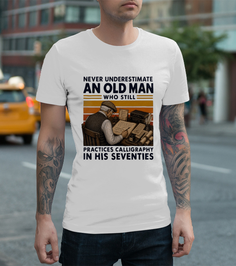 Never Underestimate An Old Man Who Still Practices Calligraphy In His Seventies T-Shirt