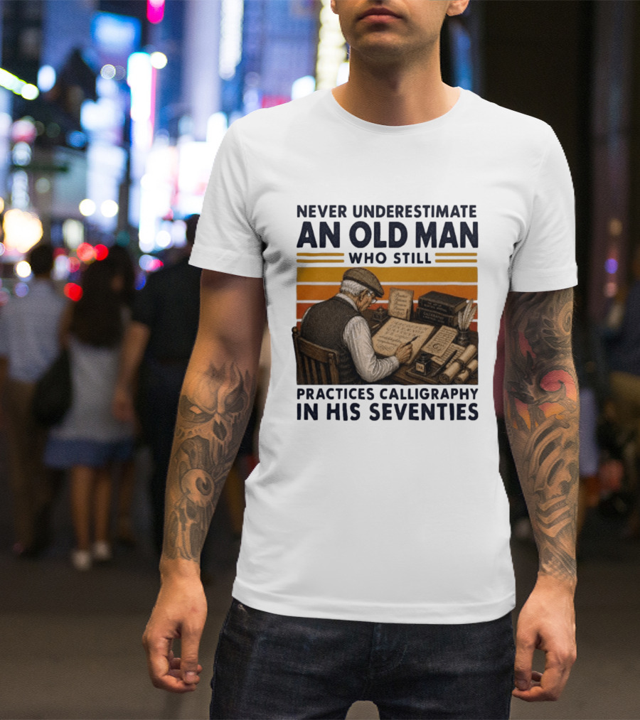 Never Underestimate An Old Man Who Still Practices Calligraphy In His Seventies T-Shirt