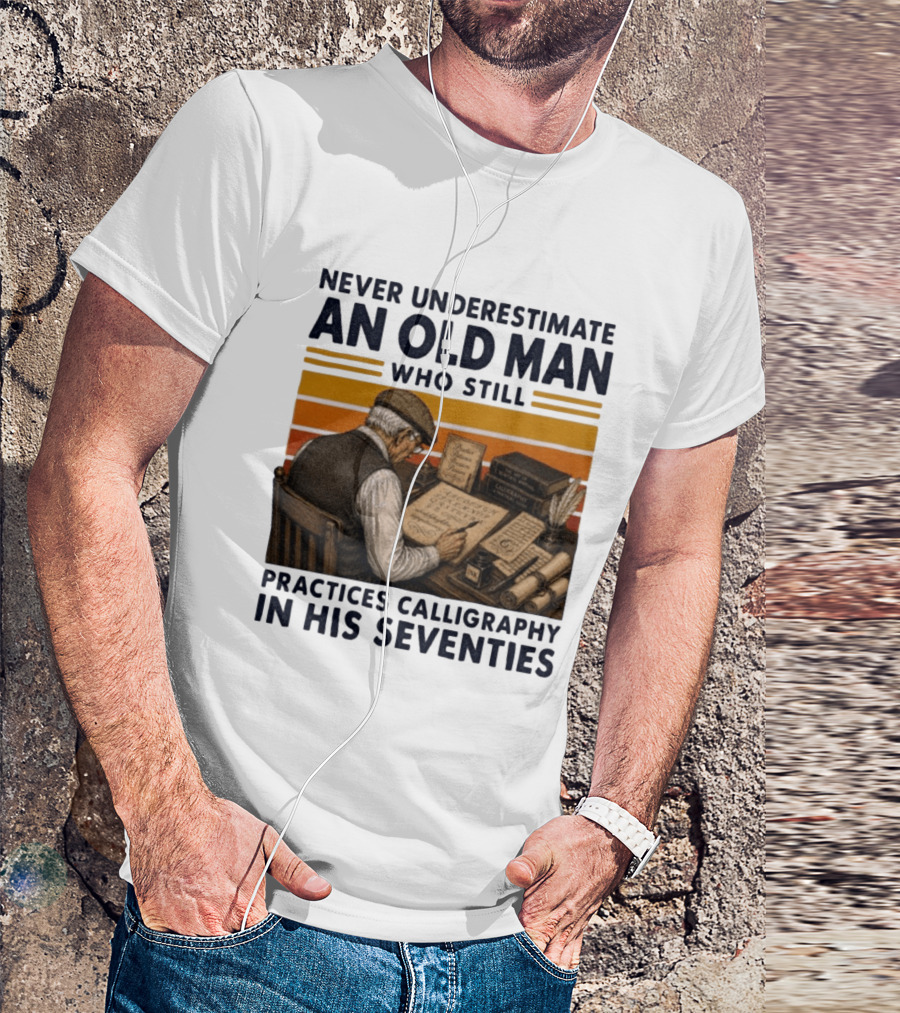 Never Underestimate An Old Man Who Still Practices Calligraphy In His Seventies T-Shirt