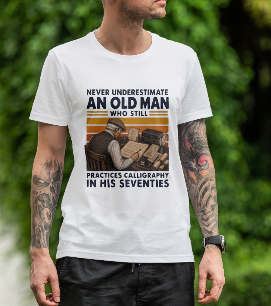 Never Underestimate An Old Man Who Still Practices Calligraphy In His Seventies T-Shirt