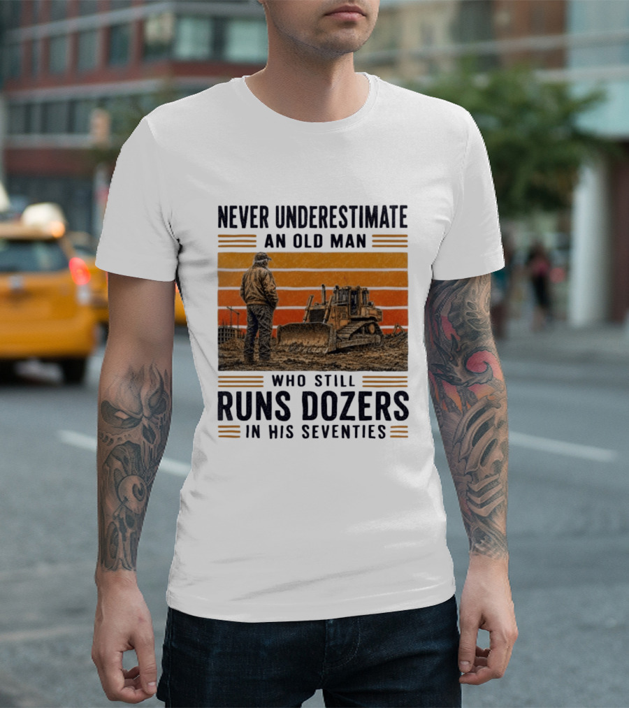 Never Underestimate An Old Man Running Dozers In His Seventies T-Shirt