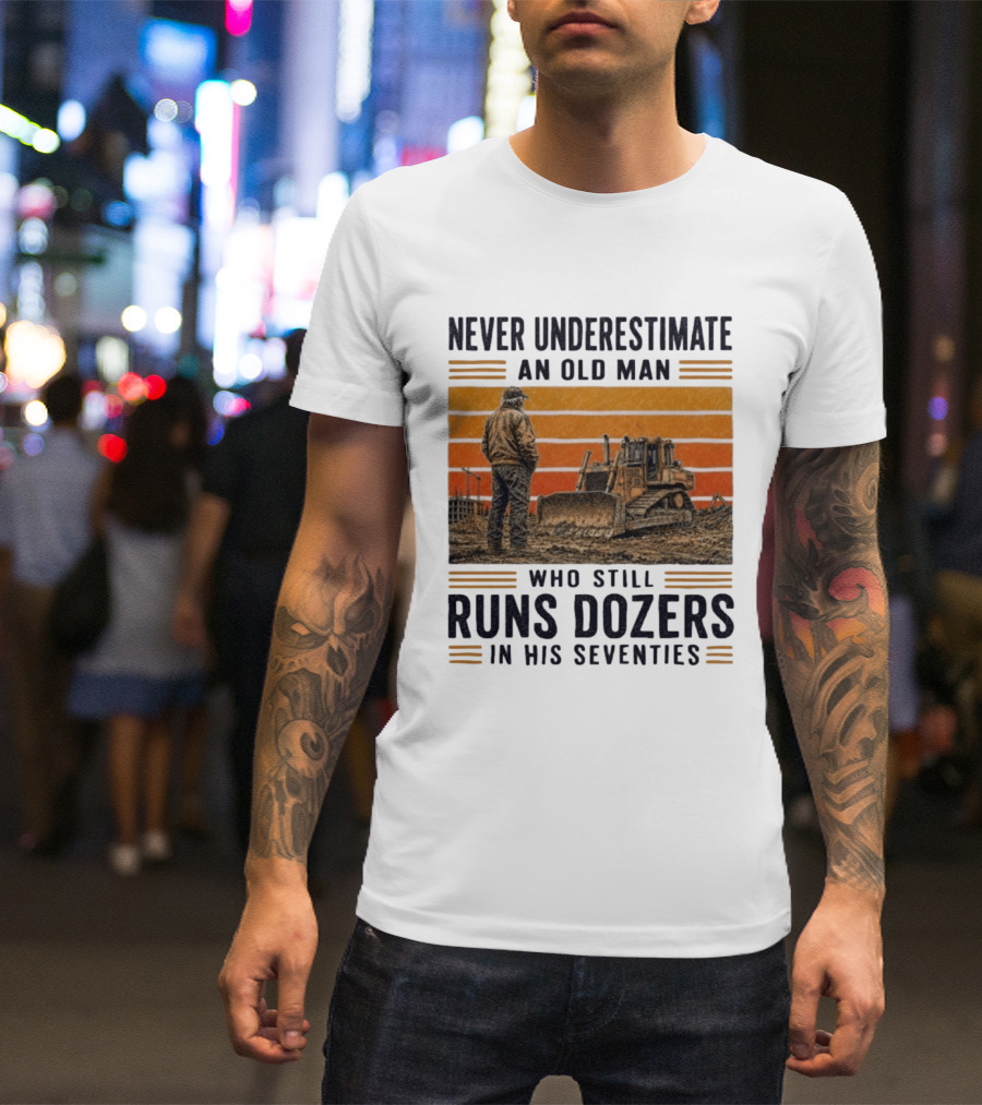 Never Underestimate An Old Man Running Dozers In His Seventies T-Shirt