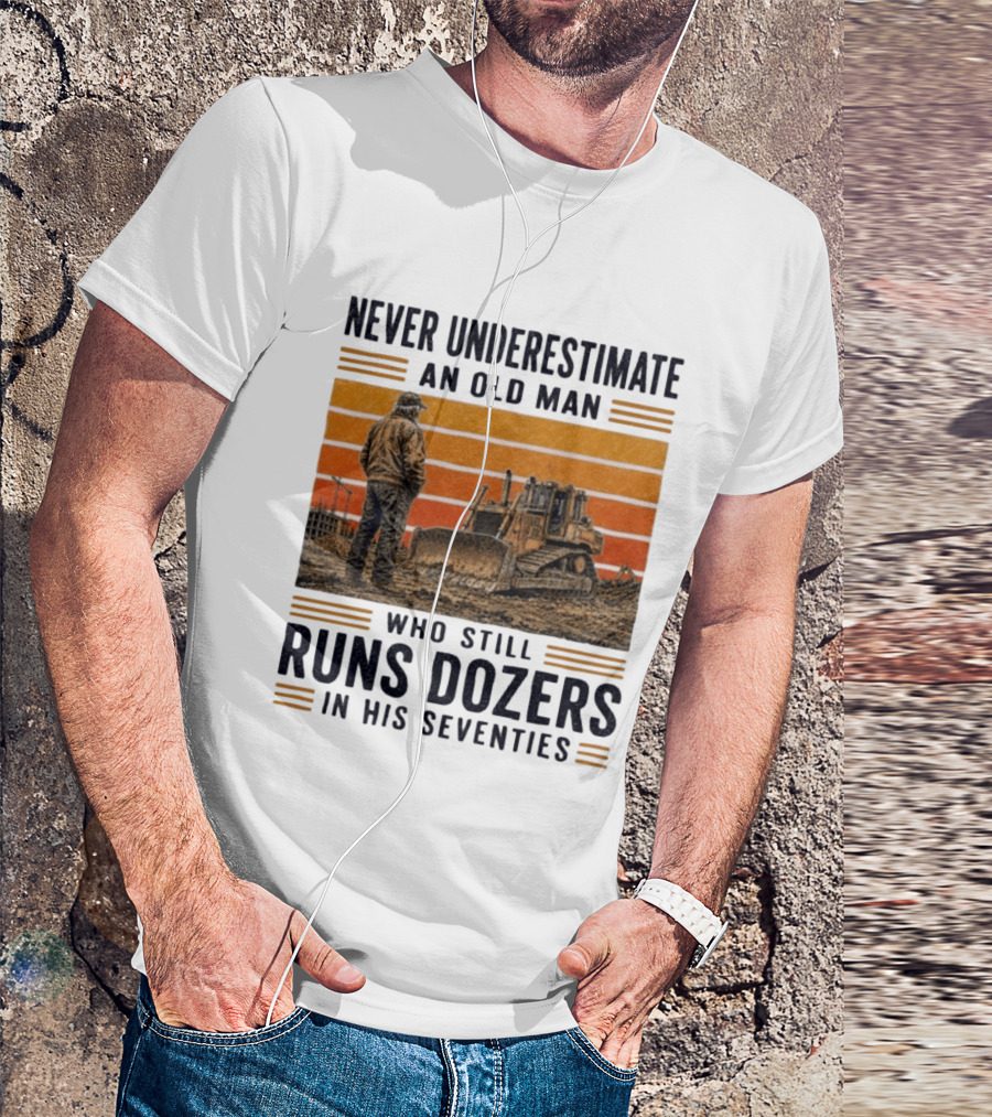 Never Underestimate An Old Man Running Dozers In His Seventies T-Shirt