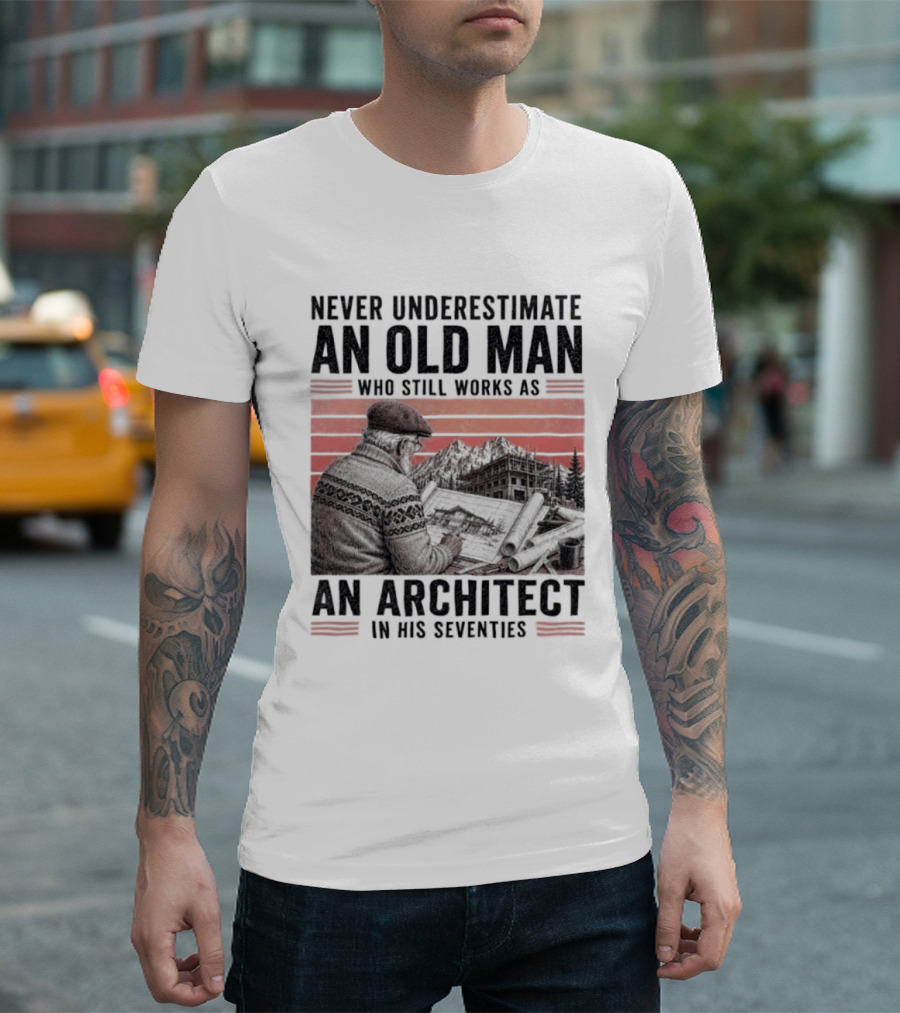 Never Underestimate An Old Man Who Still Works As An Architect In His Seventies T-Shirt