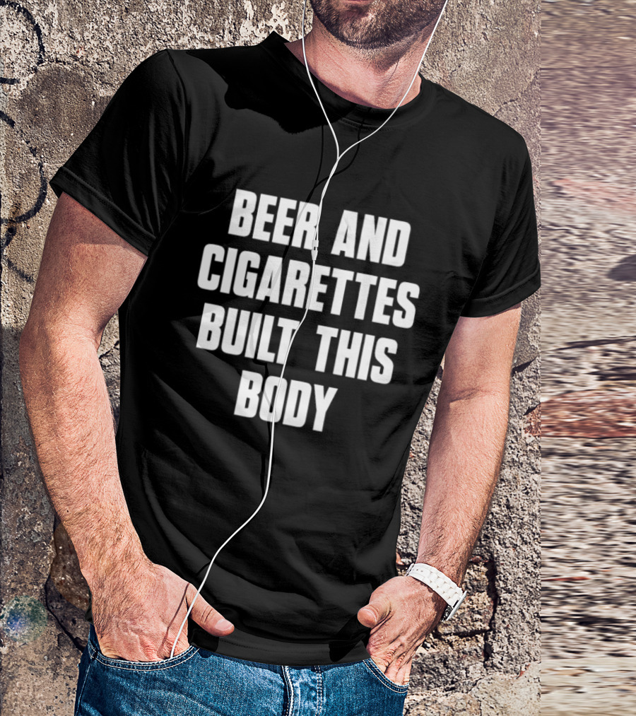 Beer And Cigarettes Built This Body Lifestyle Humor Bold White T-Shirt