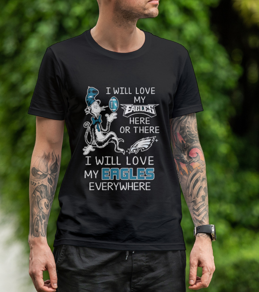 Dr. Seuss I Will Love My Eagles Here Or There Everywhere Philadelphia Eagles T-Shirt