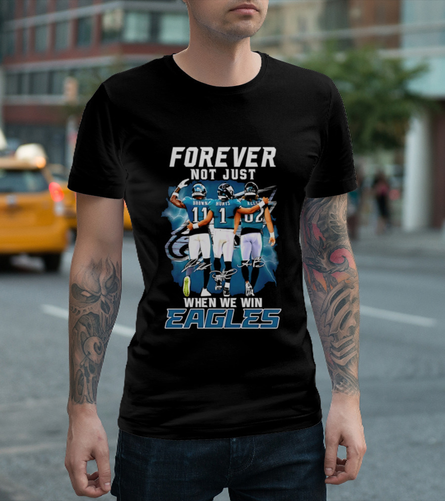 Forever Not Just When We Win Eagles Brown Hurts Kelce Signatures T-Shirt