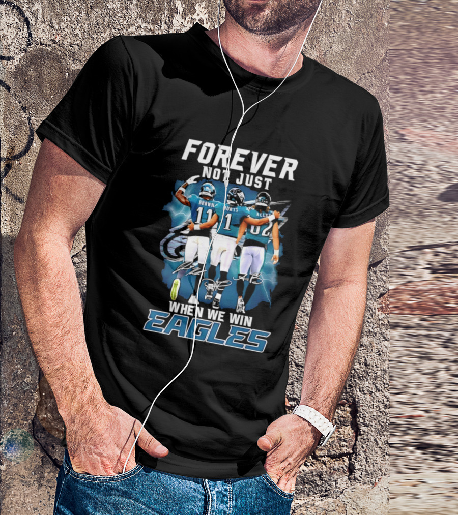 Forever Not Just When We Win Eagles Brown Hurts Kelce Signatures T-Shirt