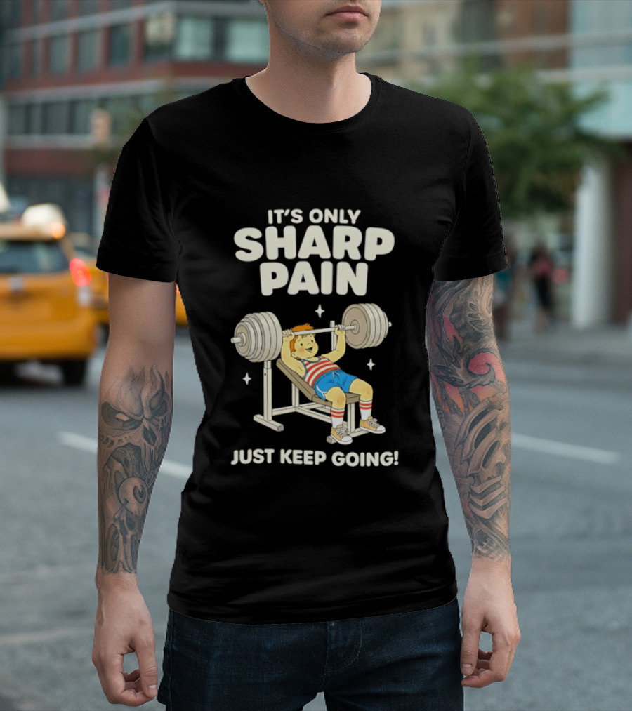 It's Only Sharp Pain Just Keep Going Weightlifting Motivation T-Shirt