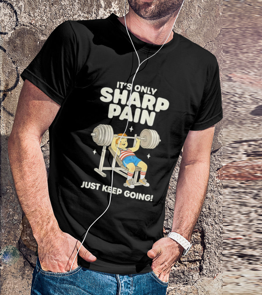 It's Only Sharp Pain Just Keep Going Weightlifting Motivation T-Shirt
