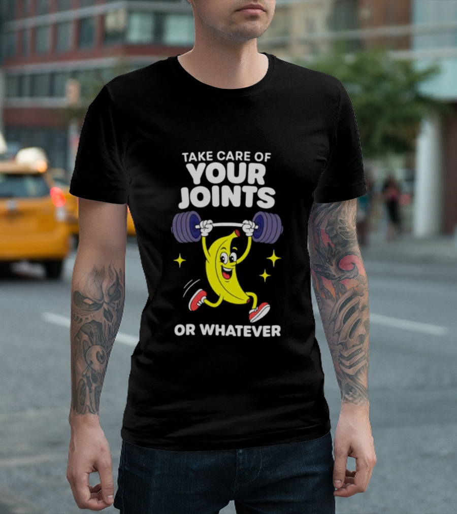 Take Care Of Your Joints Or Whatever Banana Weightlifting Humor T-Shirt