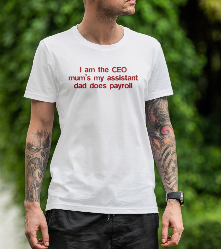 I Am The CEO Mum's My Assistant Dad Does Payroll Funny Family Hierarchy T-Shirt