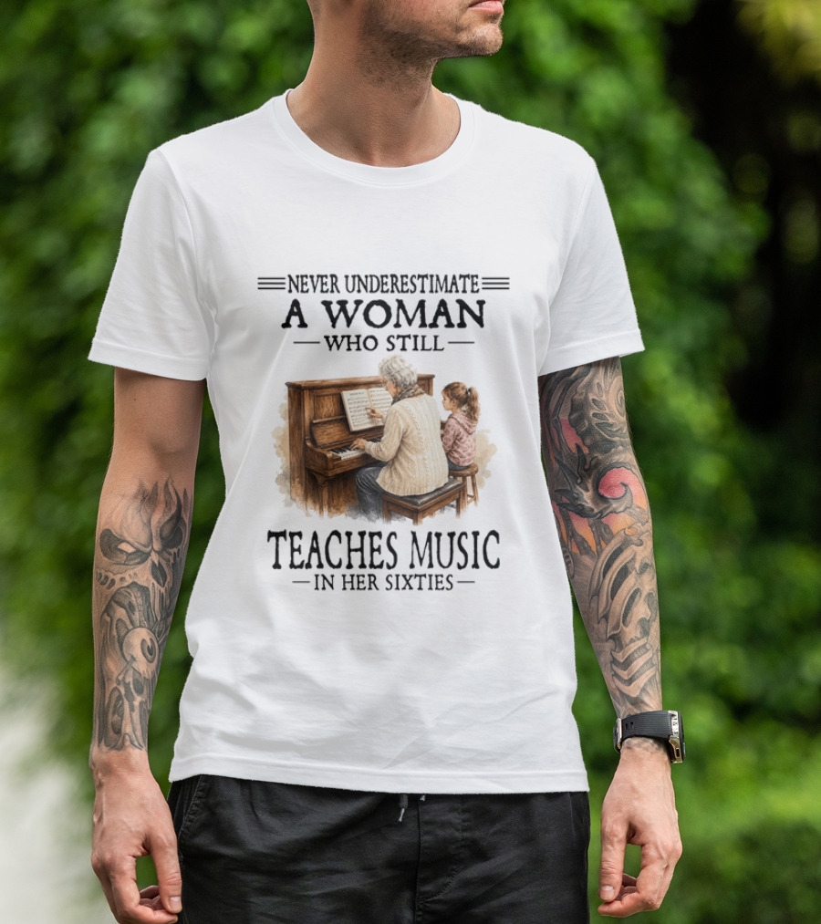 Never Underestimate A Woman Who Still Teaches Music In Her Sixties T-Shirt