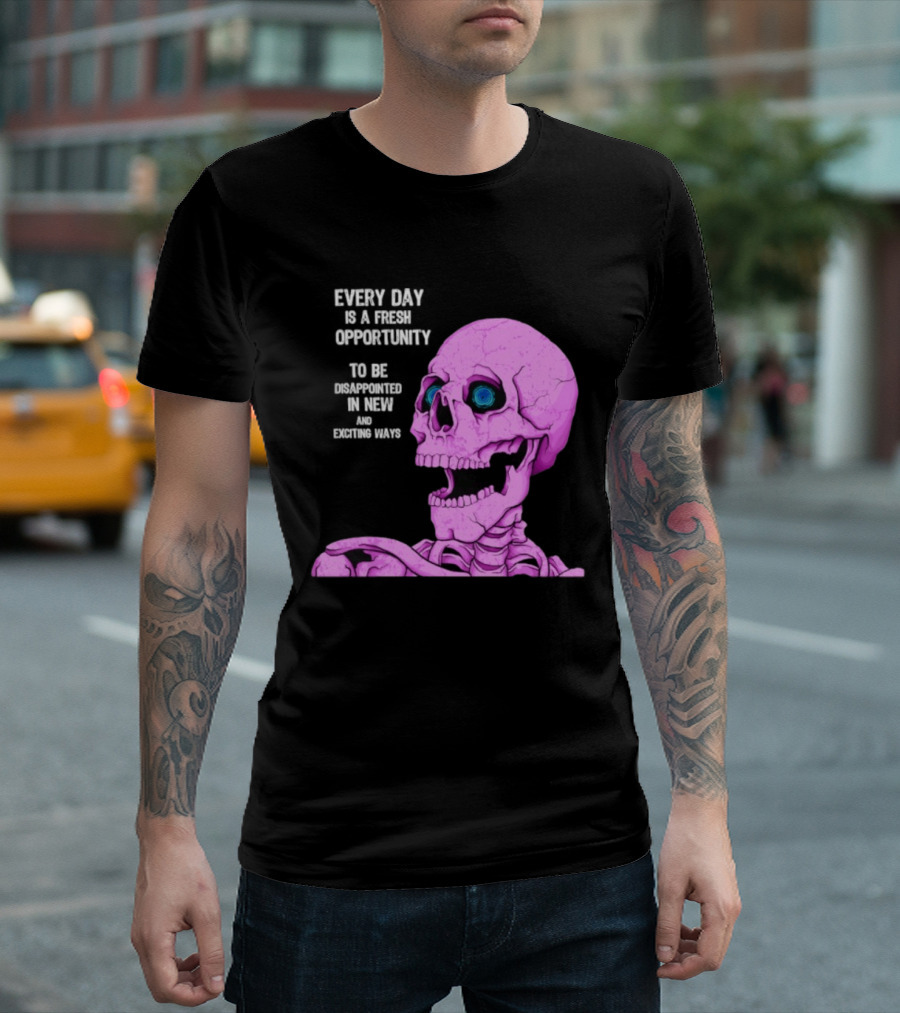 Every Day Is A Fresh Opportunity To Be Disappointed In New And Exciting Ways Pink Skeleton T-Shirt