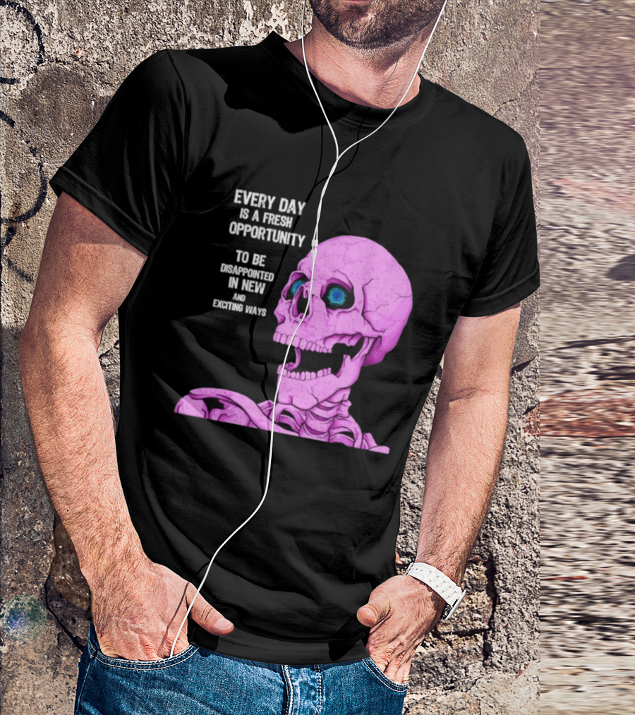 Every Day Is A Fresh Opportunity To Be Disappointed In New And Exciting Ways Pink Skeleton T-Shirt