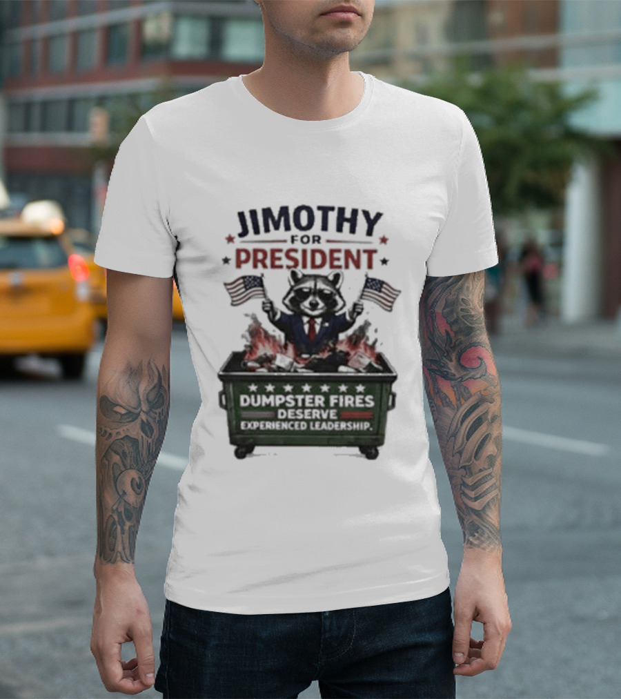 Jimothy For President Raccoon Dumpster Fires Deserve Experienced Leadership T-Shirt