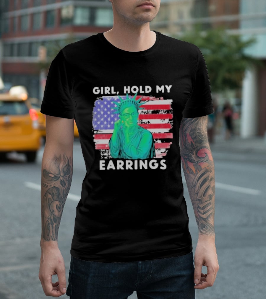 Girl Hold My Earrings Ruth Bader Ginsburg Statue Of Liberty USA Flag T-Shirt
