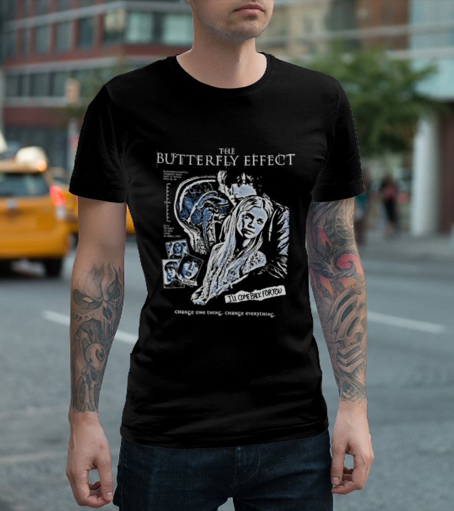 The Butterfly Effect Change One Thing Change Everything I'll Come Back For You 2 Sided T-Shirt