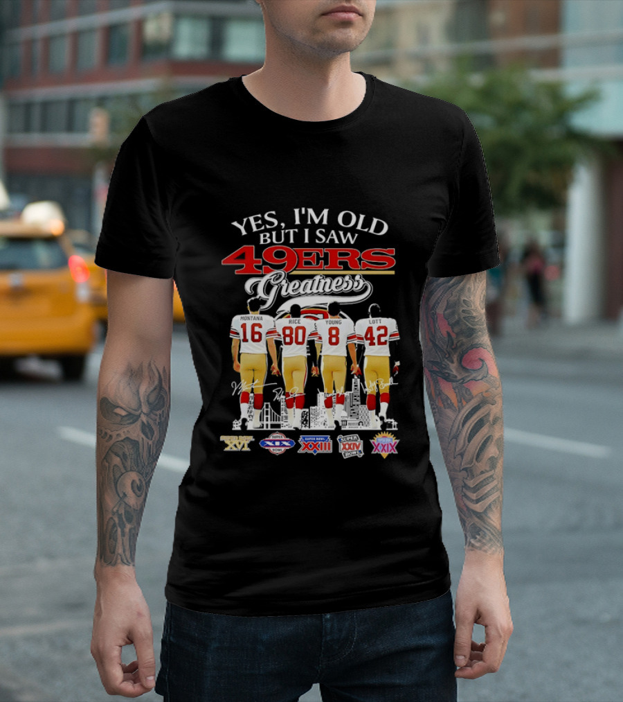 Yes I'm Old But I Saw 49ers Greatness Super Bowl Champions XX XVI XIX XXIV XXIX T-Shirt