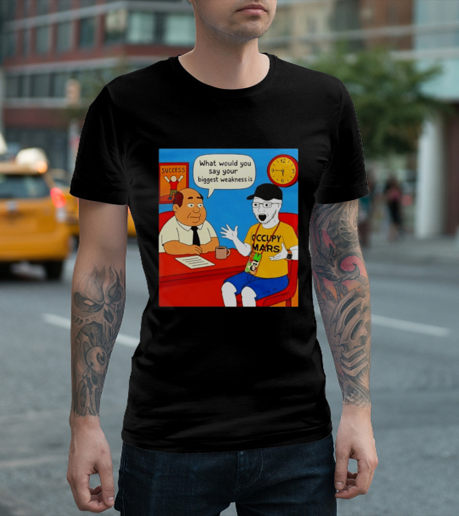 Occupy Mars What Would You Say Your Biggest Weakness Is Success T-Shirt