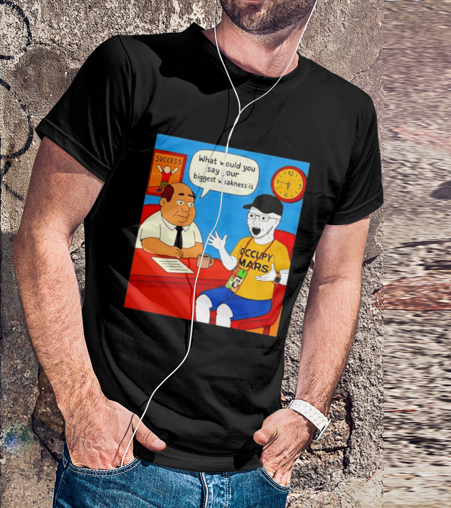 Occupy Mars What Would You Say Your Biggest Weakness Is Success T-Shirt