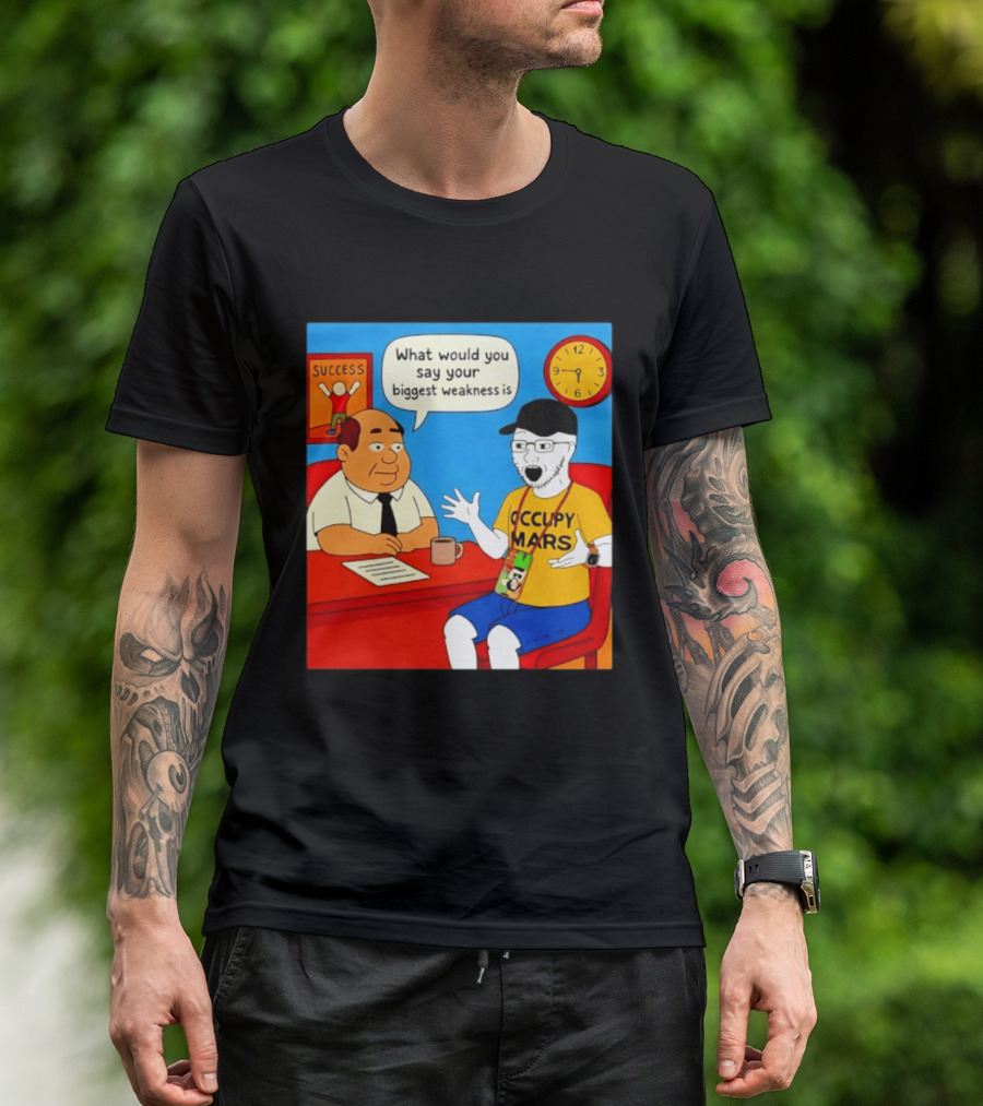 Occupy Mars What Would You Say Your Biggest Weakness Is Success T-Shirt