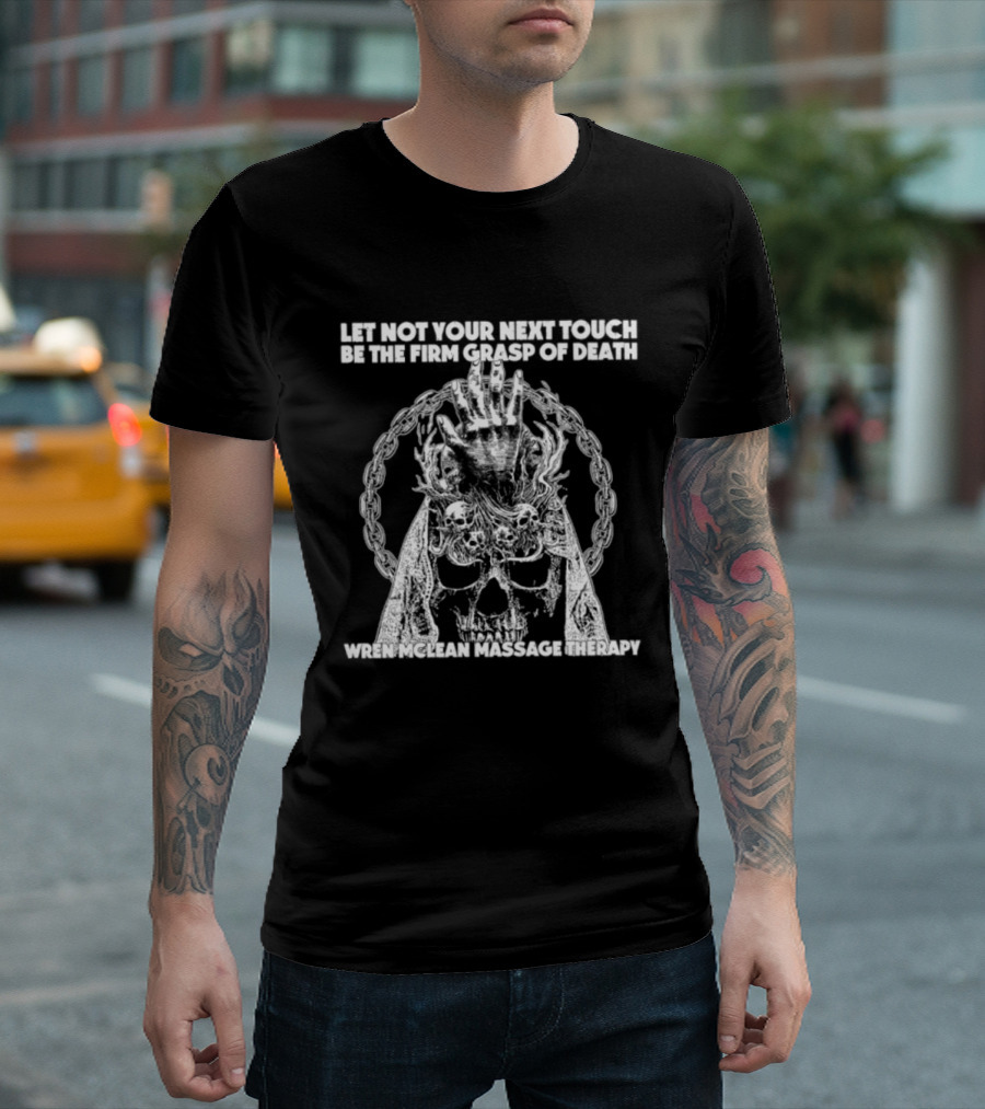 Let Not Your Next Touch Be The Firm Grasp Of Death Wren Mclean Massage Therapy Skull Wreath T-Shirt