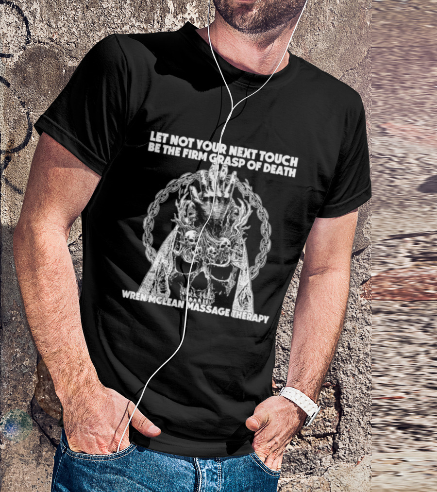 Let Not Your Next Touch Be The Firm Grasp Of Death Wren Mclean Massage Therapy Skull Wreath T-Shirt