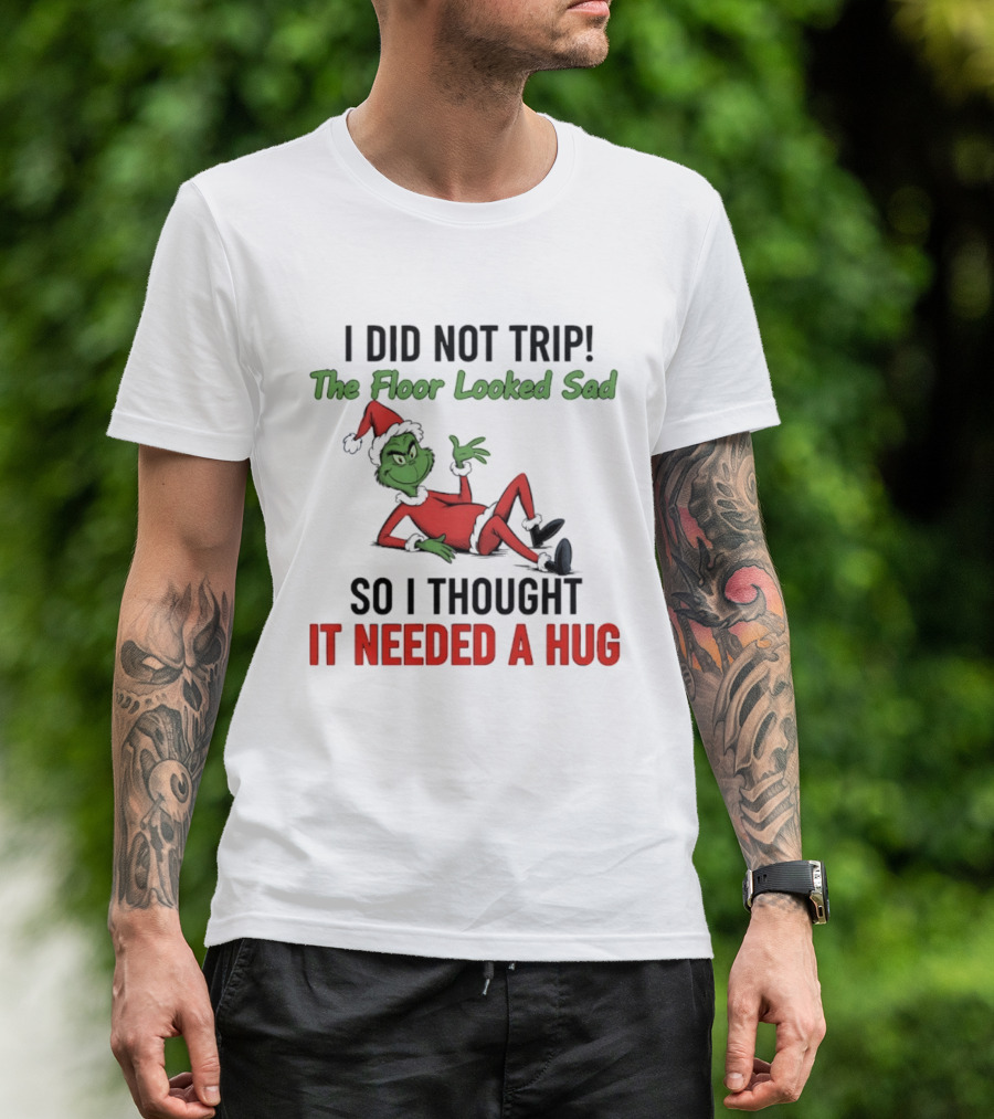 I Did Not Trip The Floor Looked Sad So I Thought It Needed A Hug Grinch Christmas 2025 T-Shirt