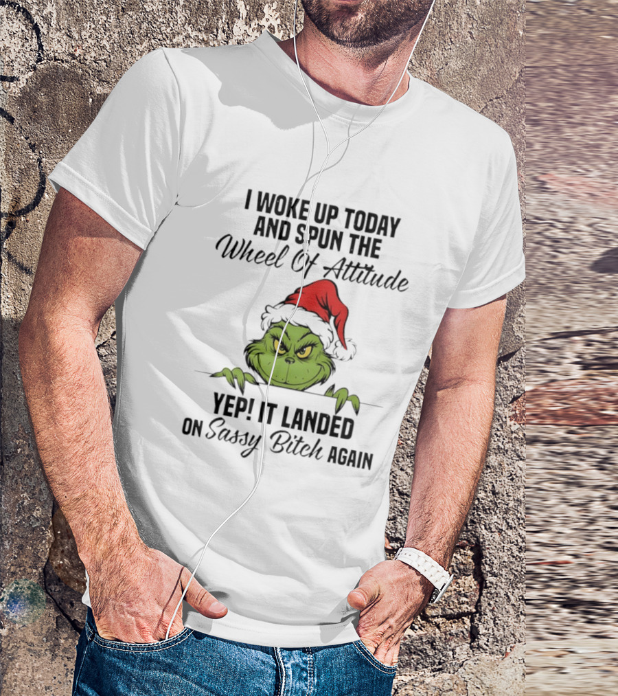 Grinch Christmas I Woke Up Today And Spun The Wheel Of Attitude Yep It Landed On Sassy Bitch Again T-Shirt