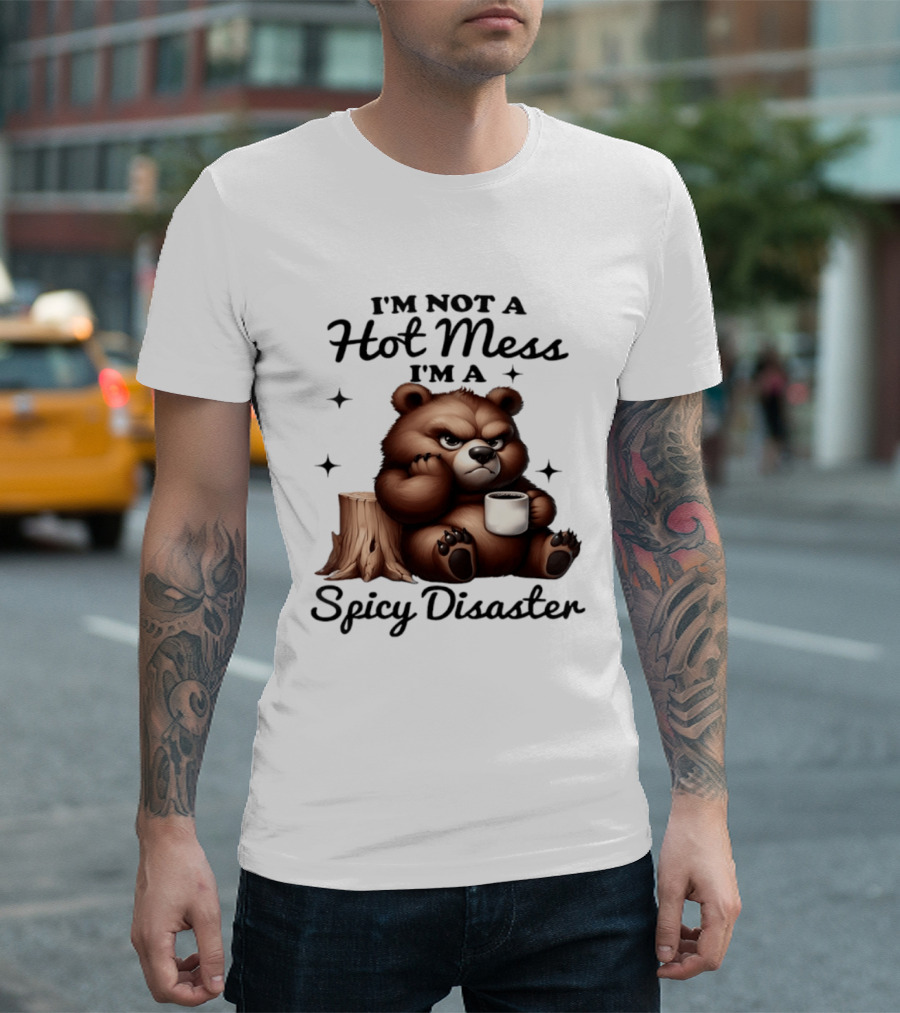 Bear I'm Not A Hot Mess I'm A Spicy Disaster Coffee Cute T-Shirt