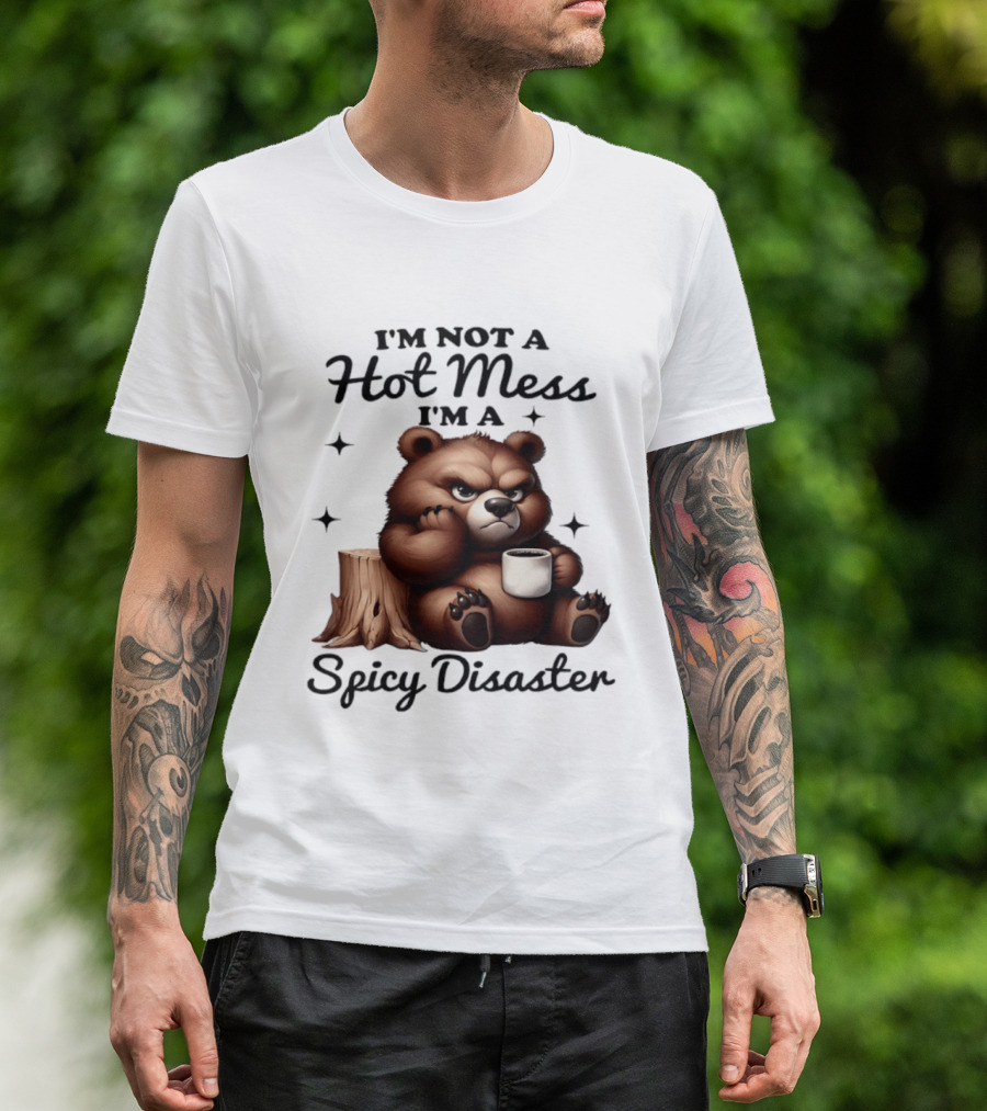 Bear I'm Not A Hot Mess I'm A Spicy Disaster Coffee Cute T-Shirt