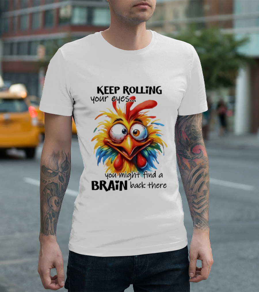 Keep Rolling Your Eyes Chicken Humor You Might Find A Brain Back There T-Shirt