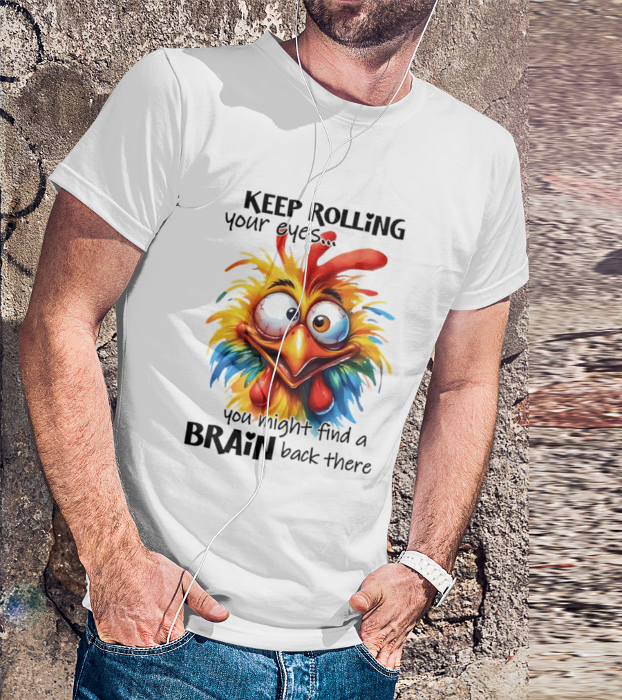 Keep Rolling Your Eyes Chicken Humor You Might Find A Brain Back There T-Shirt
