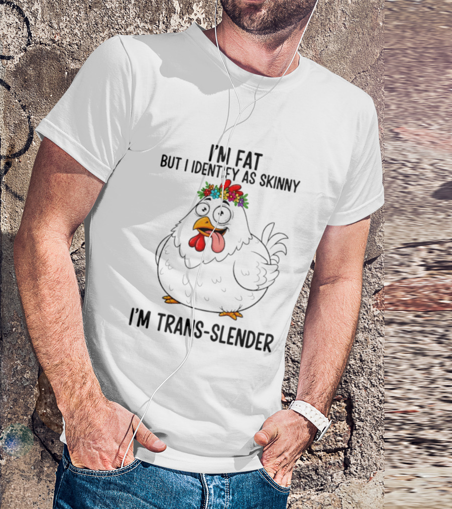 I'm Fat But I Identify As Skinny I'm Trans Slender Chicken Wearing Flower Crown T-Shirt