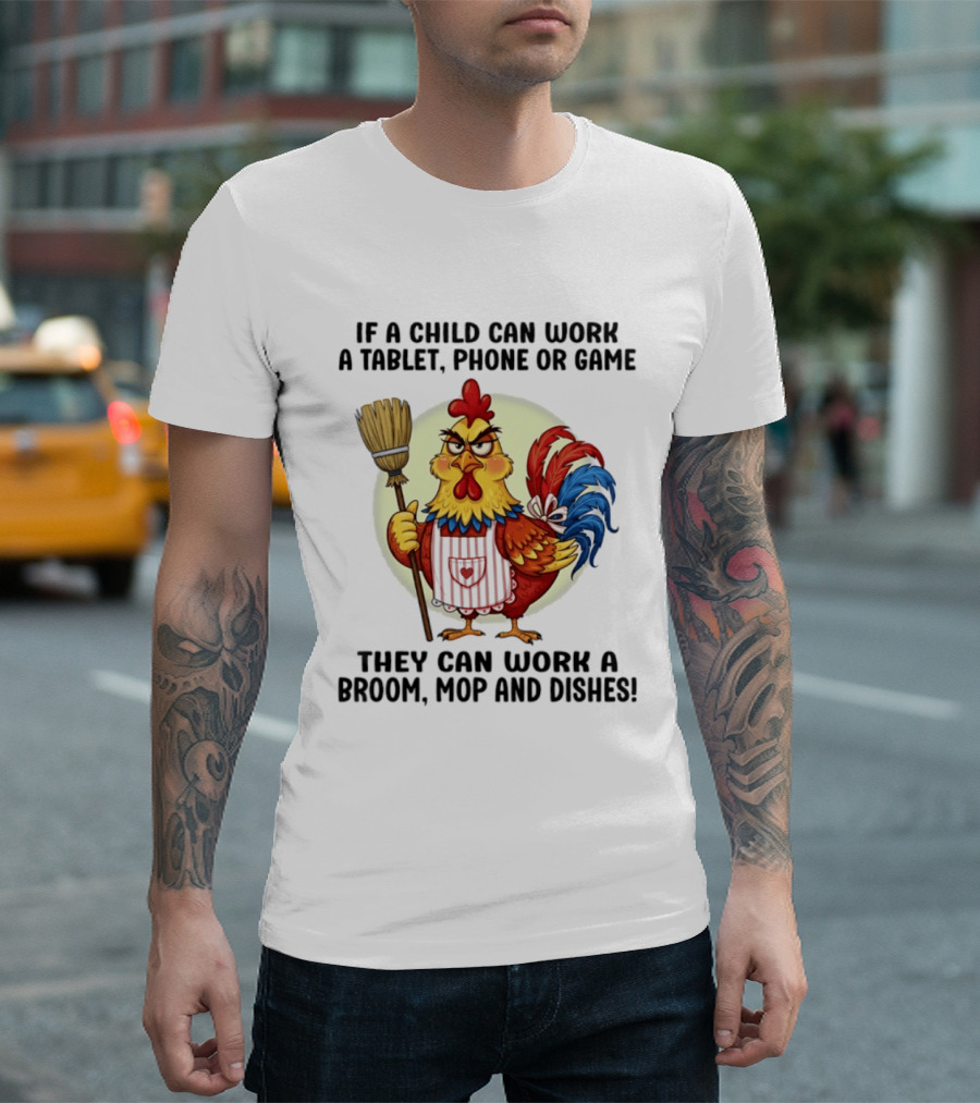 Chicken If A Child Can Work A Tablet Phone Or Game They Can Work A Broom Mop And Dishes T-Shirt